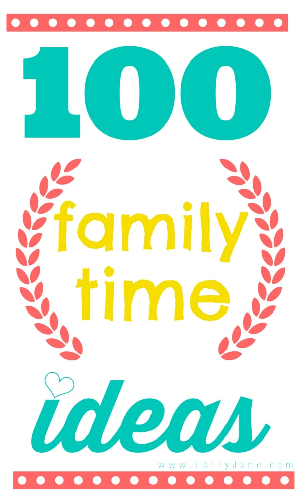 100 family time ideas via @lollyjaneblog