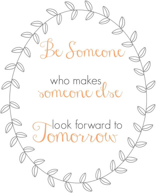 Be Someone who makes someone else look forward to tomorrow | free print
