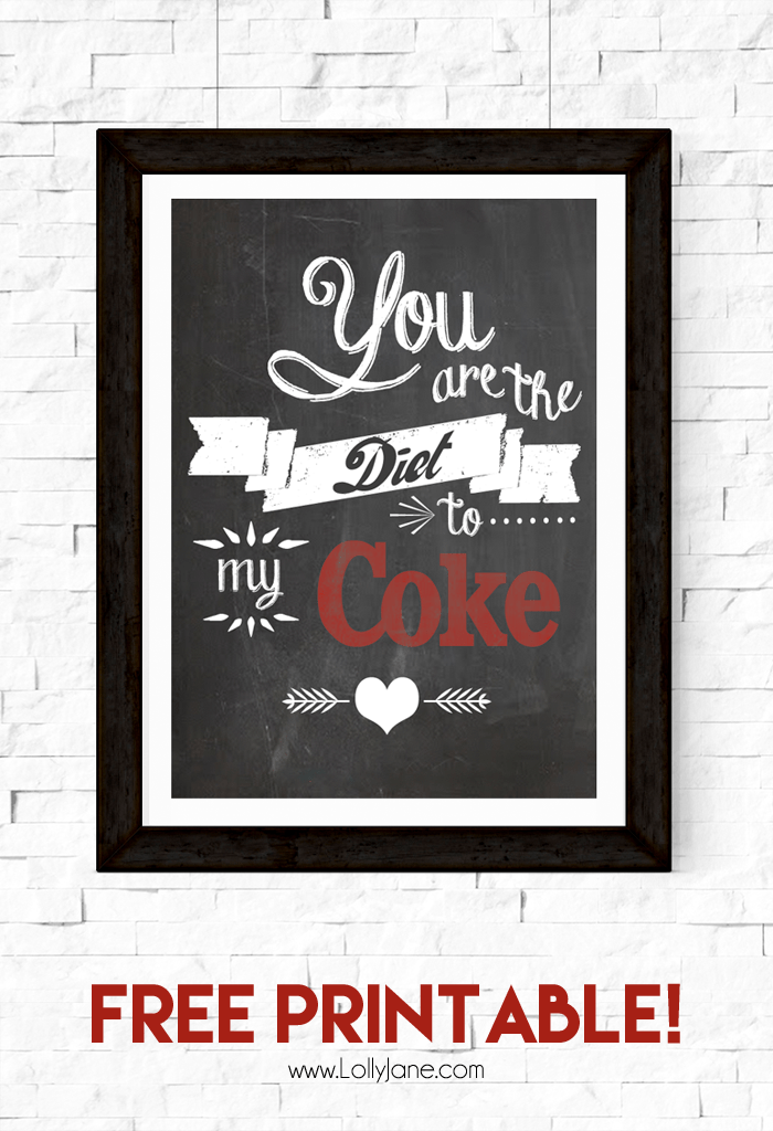 "You are the Diet to my Coke" free printable 8x10! Also available in Diet Pepsi, Dr Pepper + Mtn Dew! |via LollyJane.com