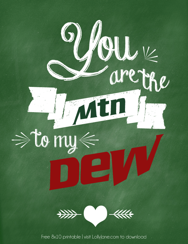 "You are the Mtn to my Dew" free printable 8x10! Also available in Diet Coke, Diet Pepsi + Dr Pepper! |via LollyJane.com