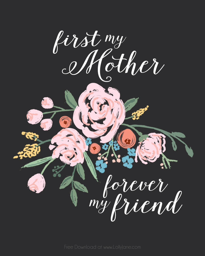 FREE Mothers Day print! "First my Mother, Forever my Friend" |via LollyJane.com