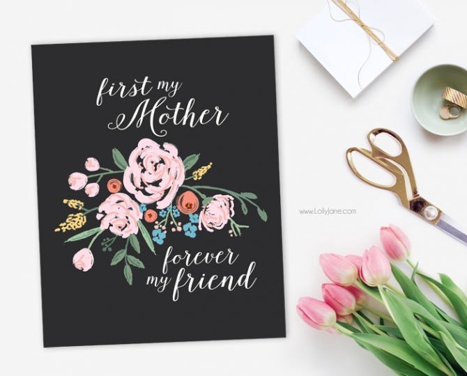 FREE Mothers Day print! "First my Mother, Forever my Friend" |via LollyJane.com