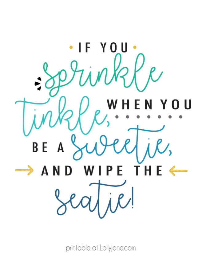 "If you sprinkle when you tinkle, be a sweetie and wipe the seatie" Haha so cute!! Love this printable for my kids bathroom... or to remind my spouse. ;)